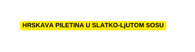 HRSKAVA PILETINA U SLATKO LjUTOM SOSU